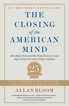The Closing of the American Mind: How Higher Education Has Failed Democracy and Impoverished the Souls of Today's Students