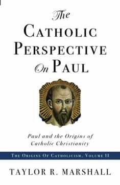 The Catholic Perspective on Paul: Paul and the Origins of Catholic Christianity
