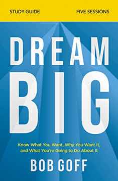 Dream Big Bible Study Guide: Know What You Want, Why You Want It, and What You’re Going to Do About It