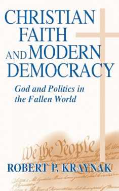 Christian Faith and Modern Democracy: God and Politics in the Fallen World (Frank M. Covey, Jr. Loyola Lectures in Political Analysis)