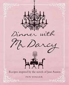Dinner with Mr. Darcy: Recipes Inspired by the Novels of Jane Austen