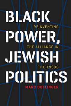 Black Power, Jewish Politics: Reinventing the Alliance in the 1960s (Brandeis Series in American Jewish History, Culture, and Life)