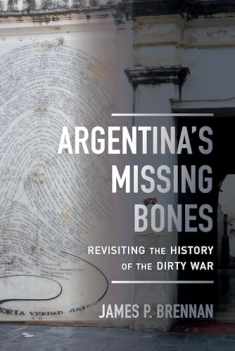 Argentina's Missing Bones: Revisiting the History of the Dirty War (Violence in Latin American History) (Volume 6)