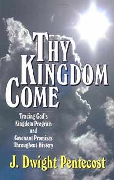 Thy Kingdom Come: Tracing God's Kingdom Program and Covenant Promises Throughout History
