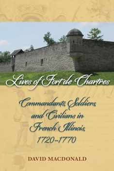 Lives of Fort de Chartres: Commandants, Soldiers, and Civilians in French Illinois, 1720–1770 (Shawnee Books)