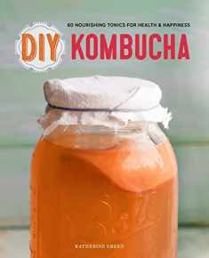 DIY Kombucha: 60 Nourishing Tonics for Health & Happiness