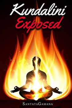 Kundalini Exposed: Disclosing the Cosmic Mystery of Kundalini. The Ultimate Guide to Kundalini Yoga, Kundalini Awakening, Rising, and Reposing on its Hidden Throne. (Real Yoga)