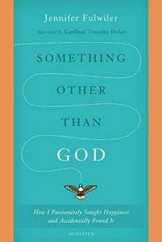 Something other than God: How I Passionately Sought Happiness and Accidentally Found It