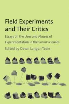Field Experiments and Their Critics: Essays on the Uses and Abuses of Experimentation in the Social Sciences (The Institution for Social and Policy Studies)