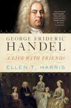 George Frideric Handel: A Life with Friends