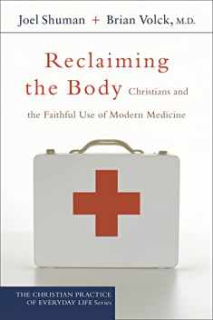 Reclaiming the Body: Christians and the Faithful Use of Modern Medicine (The Christian Practice of Everyday Life)
