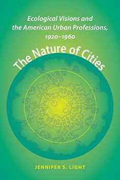 The Nature of Cities: Ecological Visions and the American Urban Professions, 1920–1960
