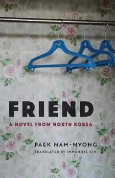 Friend: A Novel from North Korea (Weatherhead Books on Asia)