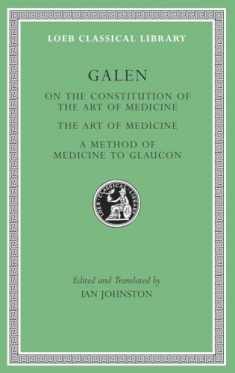 On the Constitution of the Art of Medicine. The Art of Medicine. A Method of Medicine to Glaucon (Loeb Classical Library)
