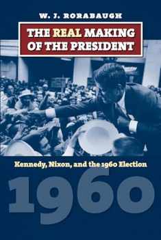 The Real Making of the President: Kennedy, Nixon, and the 1960 Election (American Presidential Elections)
