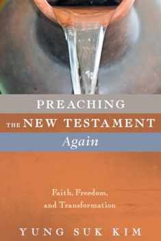Preaching the New Testament Again: Faith, Freedom, and Transformation