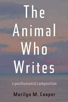 The Animal Who Writes: A Posthumanist Composition (Composition, Literacy, and Culture)