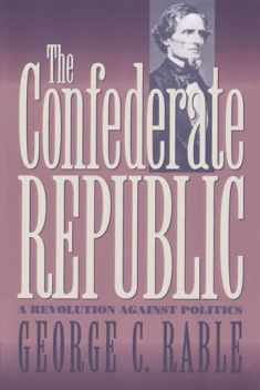 The Confederate Republic: A Revolution against Politics (Civil War America)