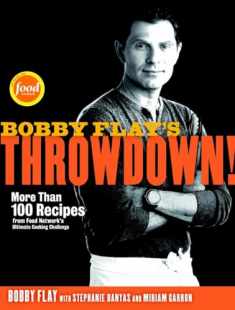 Bobby Flay's Throwdown!: More Than 100 Recipes from Food Network's Ultimate Cooking Challenge: A Cookbook