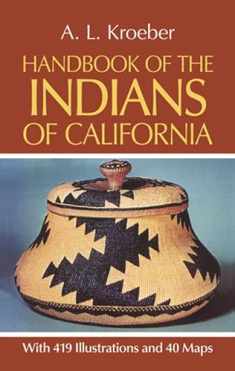 Handbook of the Indians of California, with 419 Illustrations and 40 Maps (Smithsonian Institution, Bureau of American Ethnology, Bulletin No. 78)