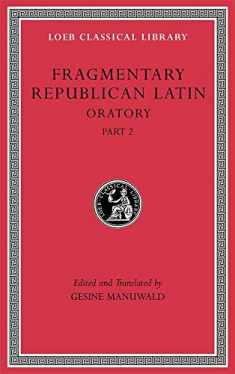 Fragmentary Republican Latin, Volume IV: Oratory, Part 2 (Loeb Classical Library)