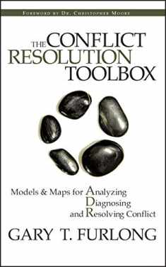 The Conflict Resolution Toolbox: Models & Maps for Analyzing Diagnosing and Resolving Conflict
