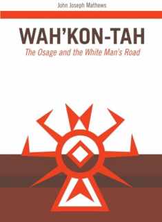 Wah’Kon-Tah: The Osage and the White Man’s Road (Volume 3) (The Civilization of the American Indian Series)