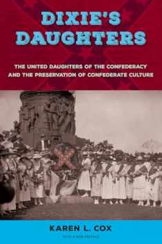 Dixie's Daughters: The United Daughters of the Confederacy and the Preservation of Confederate Culture