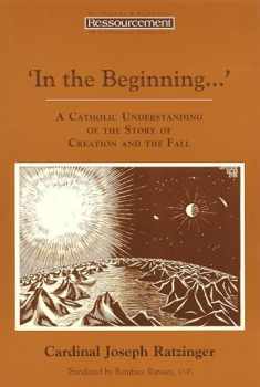 In the Beginning…': A Catholic Understanding of the Story of Creation and the Fall (Ressourcement: Retrieval and Renewal in Catholic Thought (RRRCT))