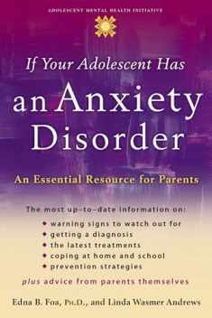 If Your Adolescent Has an Anxiety Disorder: An Essential Resource for Parents (Adolescent Mental Health Initiative)
