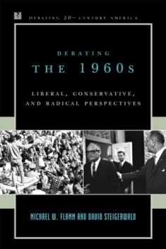 Debating the 1960s: Liberal, Conservative, and Radical Perspectives (Debating Twentieth-Century America)