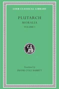 Plutarch: Moralia, Volume I (The Education of Children. How the Young Man Should Study Poetry. On Listening to Lectures. How to Tell a Flatterer from ... in Virtue) (Loeb Classical Library No. 197)