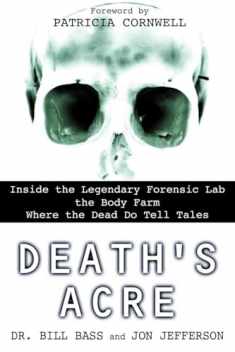 Death's Acre: Inside the Legendary Forensic Lab the Body Farm Where the Dead Do Tell Tales