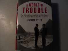 A World of Trouble: The White House and the Middle East--from the Cold War to the War on Terror