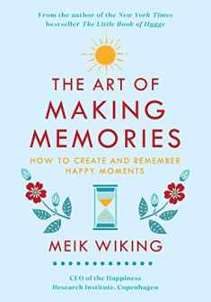 The Art of Making Memories: How to Create and Remember Happy Moments (The Happiness Institute Series)