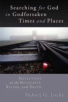 Searching for God in Godforsaken Times and Places: Reflections on the Holocaust, Racism, and Death