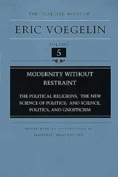 Modernity Without Restraint: The Political Religions, The New Science of Politics, and Science, Politics, and Gnosticism (Collected Works of Eric Voegelin, Volume 5)