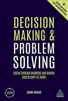 Decision Making and Problem Solving: Break Through Barriers and Banish Uncertainty at Work (Creating Success, 154)