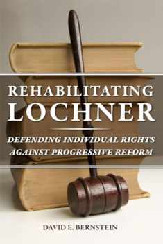 Rehabilitating Lochner: Defending Individual Rights against Progressive Reform