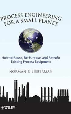 Process Engineering for a Small Planet: How to Reuse, Re-Purpose, and Retrofit Existing Process Equipment