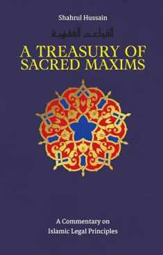 A Treasury of Sacred Maxims: A Commentary on Islamic Legal Principles (Treasury in Islamic Thought and Civilization, 3)