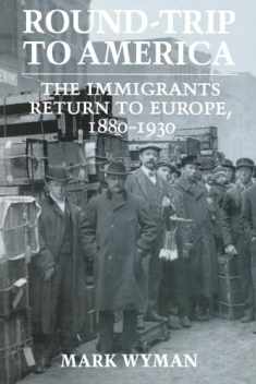 Round-Trip to America: The Immigrants Return to Europe, 1880–1930 (Cornell Paperbacks)
