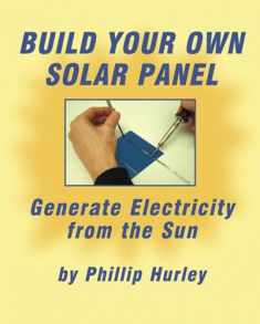 Build Your Own Solar Panel: Generate Electricity from the Sun.