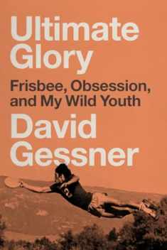 Ultimate Glory: Frisbee, Obsession, and My Wild Youth