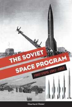 The Soviet Space Program: First Steps: 1941–1953 (The Soviets in Space Series, 1)