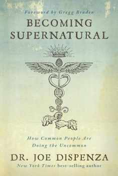 Becoming Supernatural: How Common People Are Doing the Uncommon