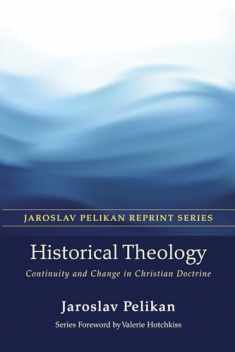 Historical Theology: Continuity and Change in Christian Doctrine (Jaroslav Pelikan Reprint)