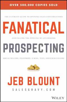 Fanatical Prospecting: The Ultimate Guide to Opening Sales Conversations and Filling the Pipeline by Leveraging Social Selling, Telephone, Email, Text, and Cold Calling (Jeb Blount)