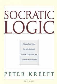Socratic Logic: A Logic Text using Socratic Method, Platonic Questions, and Aristotelian Principles, Edition 3.1