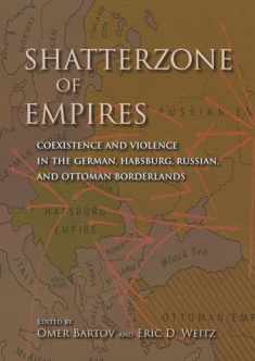 Shatterzone of Empires: Coexistence and Violence in the German, Habsburg, Russian, and Ottoman Borderlands